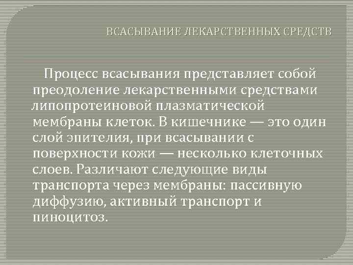 ВСАСЫВАНИЕ ЛЕКАРСТВЕННЫХ СРЕДСТВ Процесс всасывания представляет собой преодоление лекарственными средствами липопротеиновой плазматической мембраны клеток.