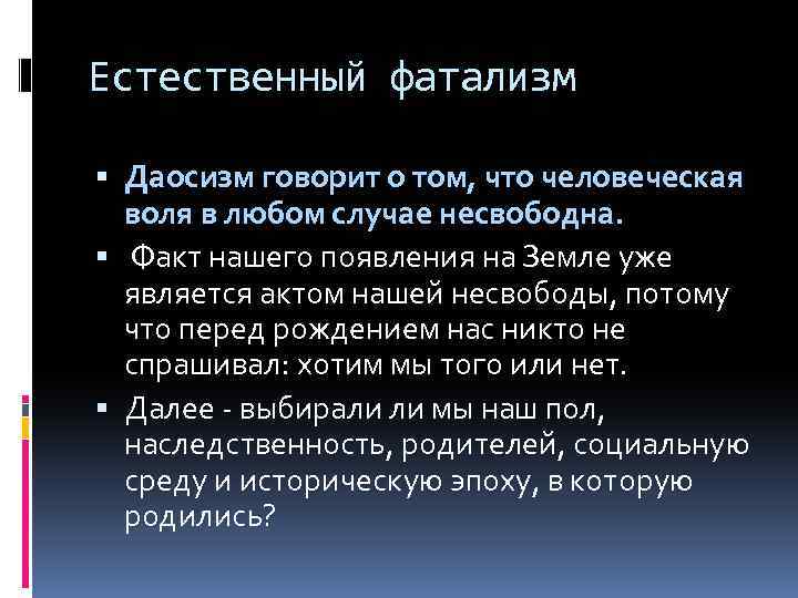 Естественный фатализм Даосизм говорит о том, что человеческая воля в любом случае несвободна. Факт