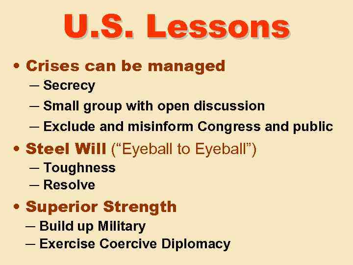 U. S. Lessons • Crises can be managed ─ Secrecy ─ Small group with