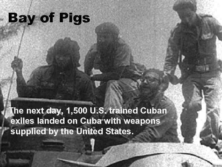 Bay of Pigs The next day, 1, 500 U. S. trained Cuban exiles landed