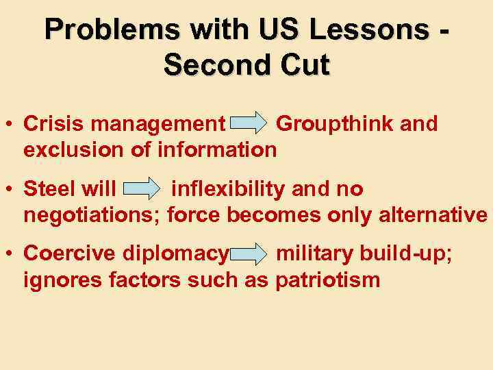 Problems with US Lessons Second Cut • Crisis management Groupthink and exclusion of information