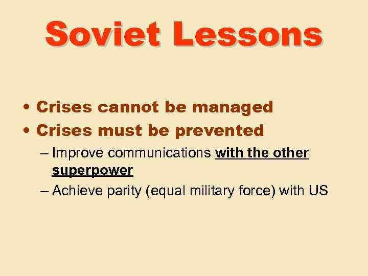 Soviet Lessons • Crises cannot be managed • Crises must be prevented – Improve