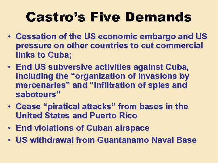 Castro’s Five Demands • Cessation of the US economic embargo and US pressure on