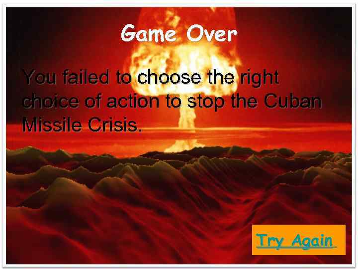 Game Over You failed to choose the right choice of action to stop the