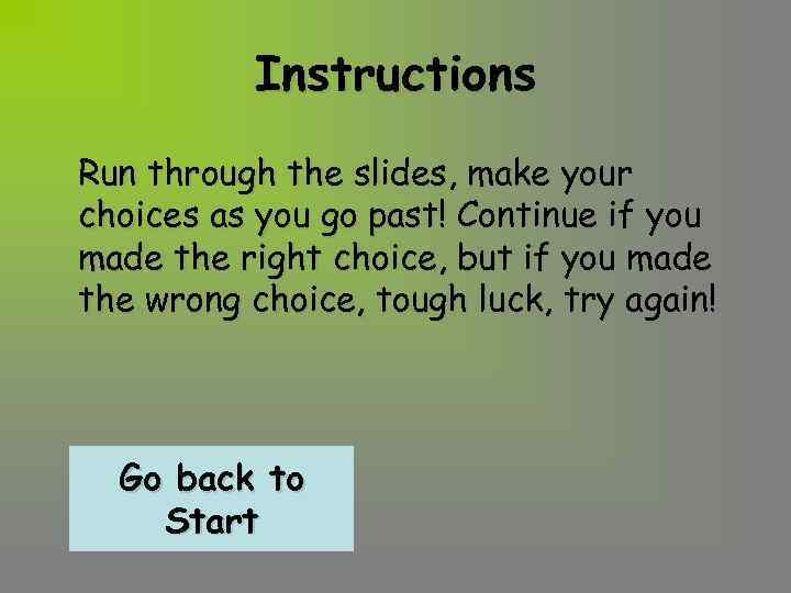 Instructions Run through the slides, make your choices as you go past! Continue if