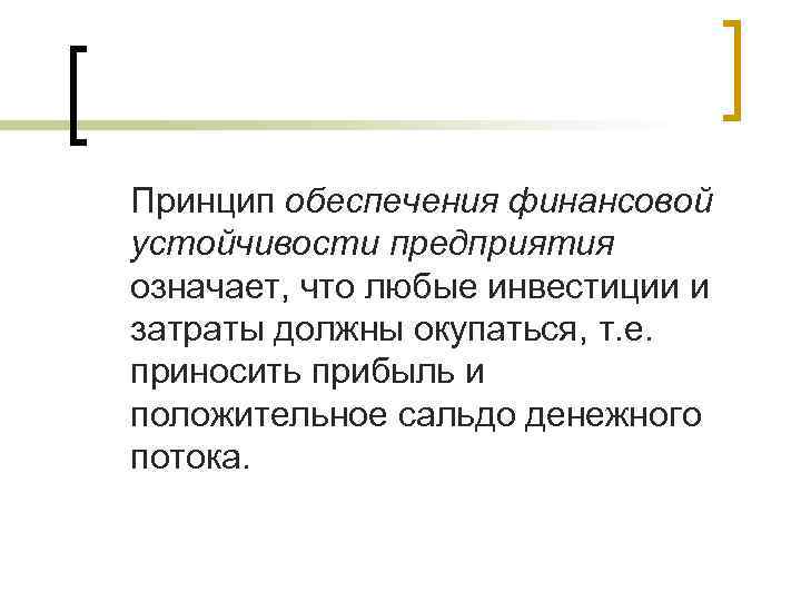 Принцип обеспечения финансовой устойчивости предприятия означает, что любые инвестиции и затраты должны окупаться, т.