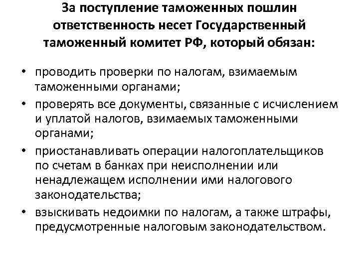 За поступление таможенных пошлин ответственность несет Государственный таможенный комитет РФ, который обязан: • проводить