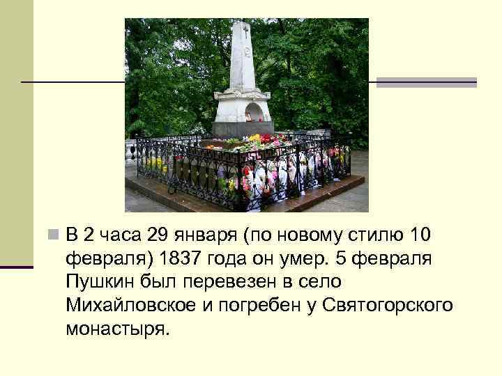 n В 2 часа 29 января (по новому стилю 10 февраля) 1837 года он