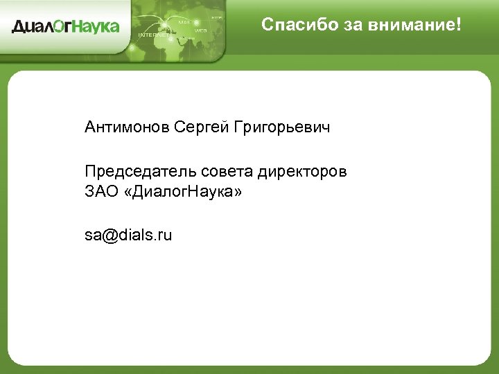 Спасибо за внимание! Антимонов Сергей Григорьевич Председатель совета директоров ЗАО «Диалог. Наука» sa@dials. ru