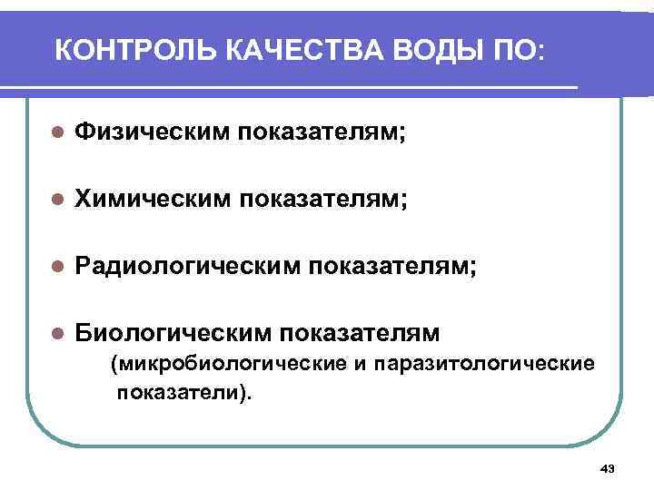 КОНТРОЛЬ КАЧЕСТВА ВОДЫ ПО: l Физическим показателям; l Химическим показателям; l Радиологическим показателям; l