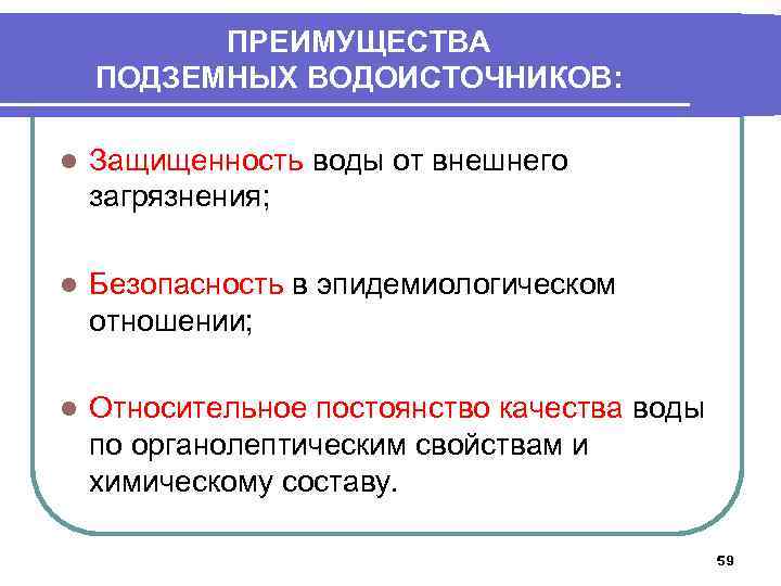 ПРЕИМУЩЕСТВА ПОДЗЕМНЫХ ВОДОИСТОЧНИКОВ: l Защищенность воды от внешнего загрязнения; l Безопасность в эпидемиологическом отношении;