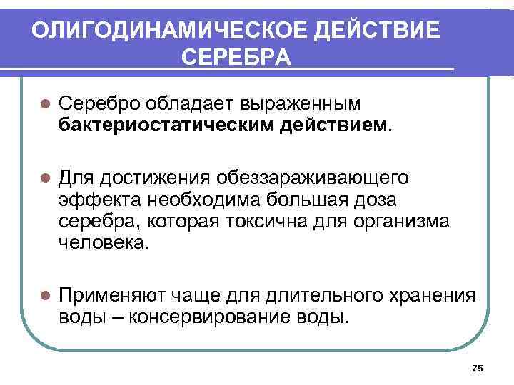 ОЛИГОДИНАМИЧЕСКОЕ ДЕЙСТВИЕ СЕРЕБРА l Серебро обладает выраженным бактериостатическим действием. l Для достижения обеззараживающего эффекта