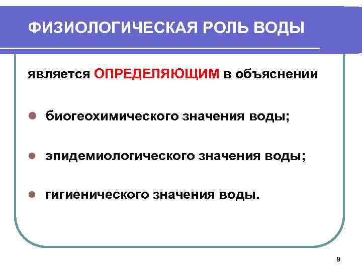 ФИЗИОЛОГИЧЕСКАЯ РОЛЬ ВОДЫ является ОПРЕДЕЛЯЮЩИМ в объяснении l биогеохимического значения воды; l эпидемиологического значения
