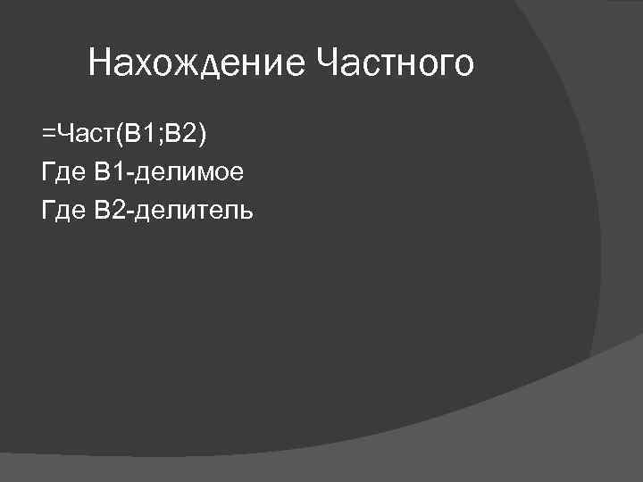 Нахождение Частного =Част(B 1; B 2) Где В 1 -делимое Где В 2 -делитель