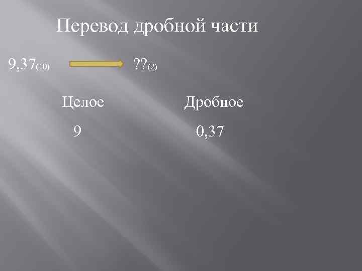 Перевод дробной части 9, 37(10) ? ? (2) Целое 9 Дробное 0, 37 