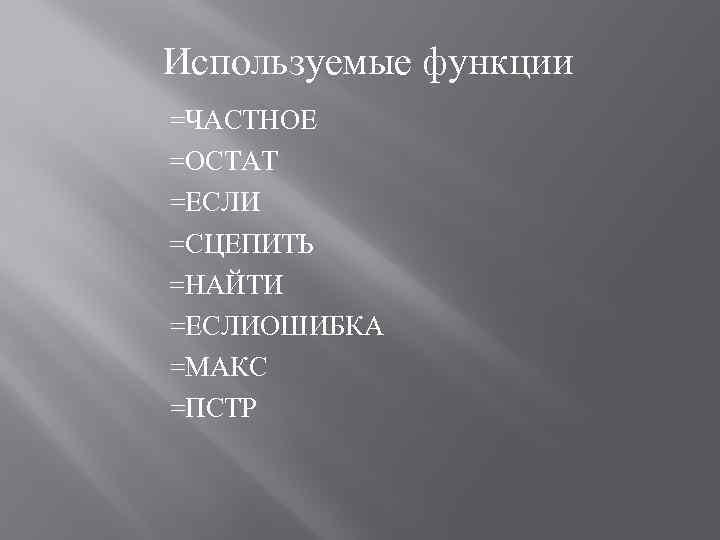 Используемые функции =ЧАСТНОЕ =ОСТАТ =ЕСЛИ =СЦЕПИТЬ =НАЙТИ =ЕСЛИОШИБКА =МАКС =ПСТР 