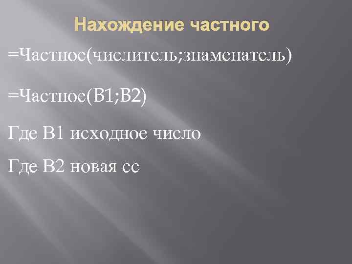 Нахождение частного =Частное(числитель; знаменатель) =Частное(B 1; B 2) Где В 1 исходное число Где