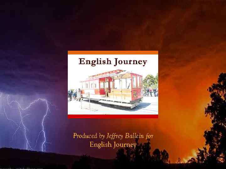 Produced by Jeffrey Ballein for English Journey 