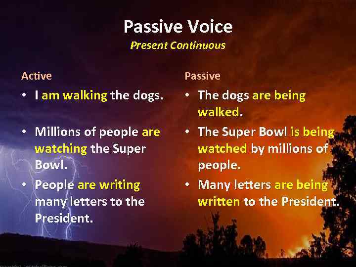 Passive Voice Present Continuous Active Passive • I am walking the dogs. • The