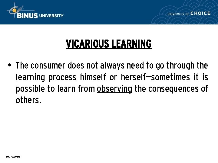VICARIOUS LEARNING • The consumer does not always need to go through the learning