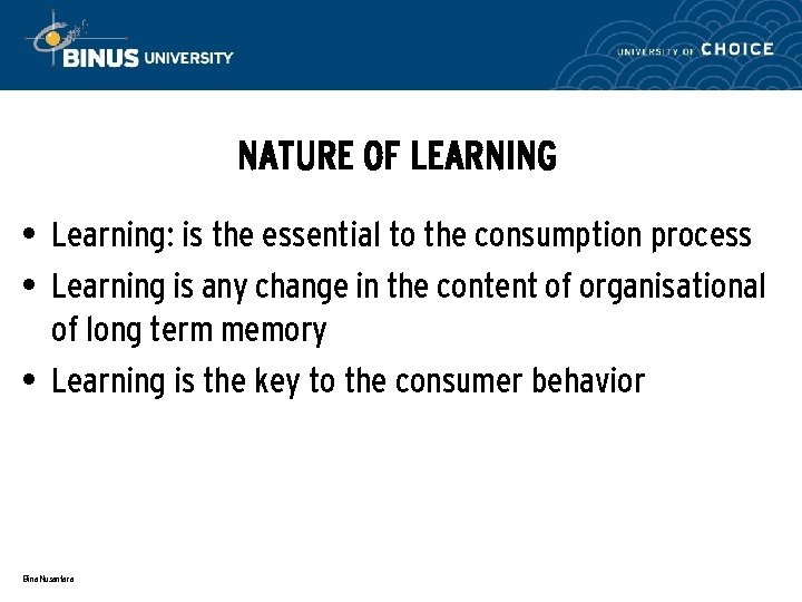 NATURE OF LEARNING • Learning: is the essential to the consumption process • Learning
