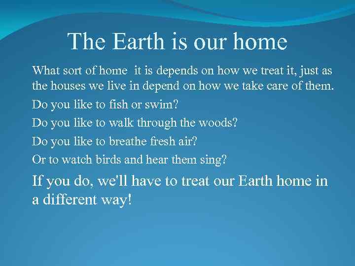 The Earth is our home What sort of home it is depends on how
