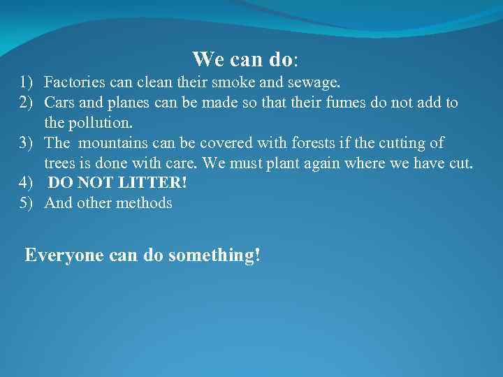 We can do: 1) Factories can clean their smoke and sewage. 2) Cars and