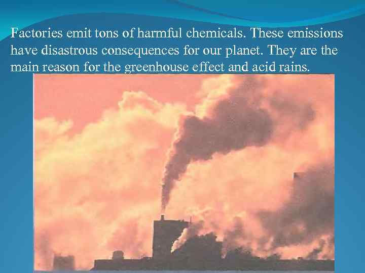 Factories emit tons of harmful chemicals. These emissions have disastrous consequences for our planet.