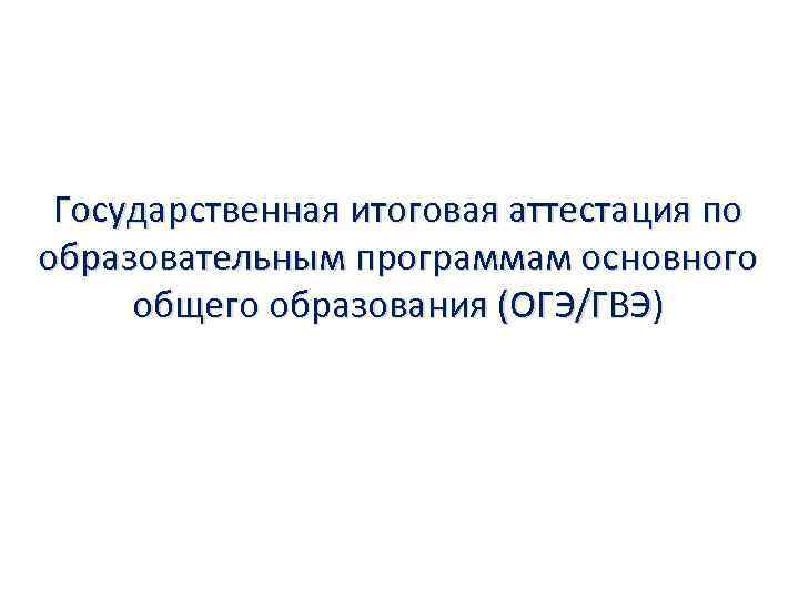 Государственная итоговая аттестация по образовательным программам основного общего образования (ОГЭ/ГВЭ) 