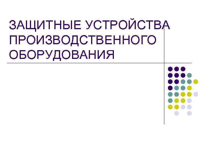 ЗАЩИТНЫЕ УСТРОЙСТВА ПРОИЗВОДСТВЕННОГО ОБОРУДОВАНИЯ 