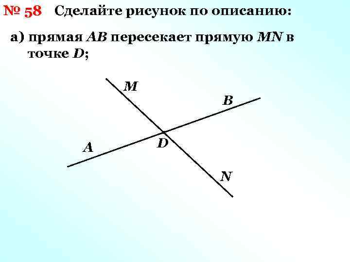 № 58 Сделайте рисунок по описанию: а) прямая АВ пересекает прямую MN в точке