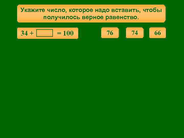 Укажите число, которое надо вставить, чтобы получилось верное равенство. 34 + = 100 76