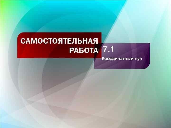 7. 1 Координатный луч 