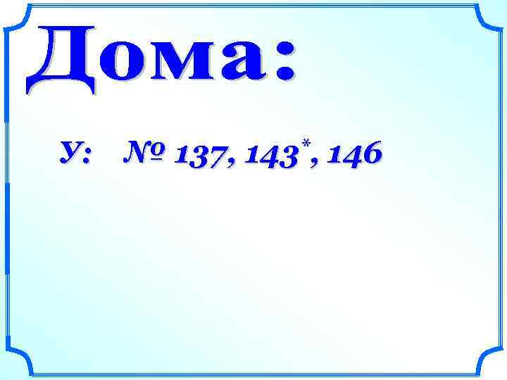 У: № 137, 143*, 146 