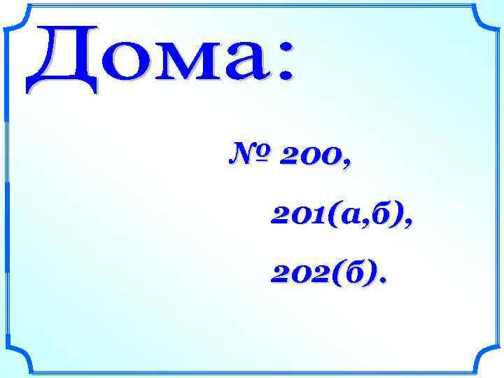 № 200, 201(а, б), 202(б). 