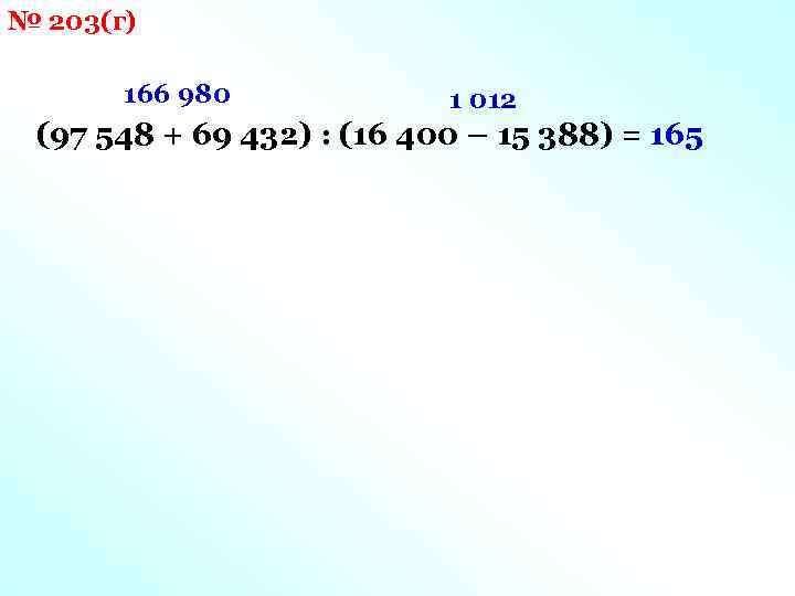 № 203(г) 166 980 1 012 (97 548 + 69 432) : (16 400