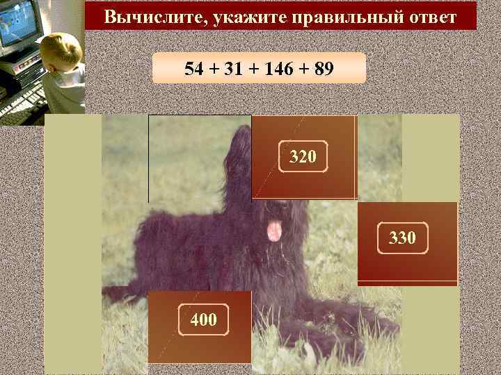 Вычислите, укажите правильный ответ 54 + 31 + 146 + 89 300 100 320