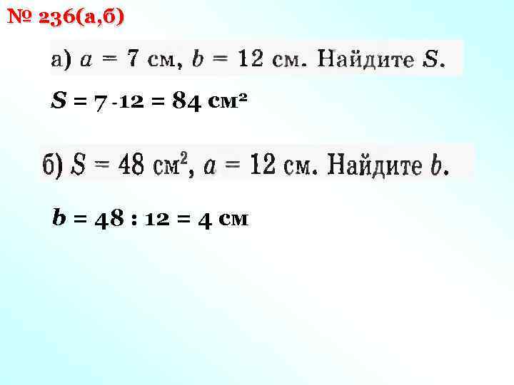 № 236(а, б) S = 7 12 = 84 см 2 b = 48