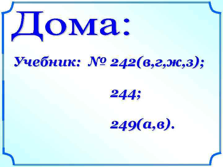 Учебник: № 242(в, г, ж, з); 244; 249(а, в). 