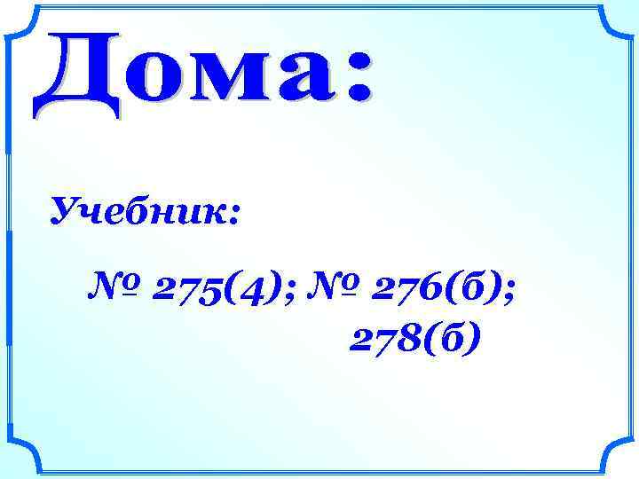 Учебник: № 275(4); № 276(б); 278(б) 