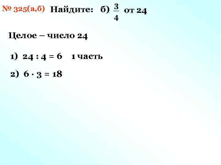 № 325(а, б) Найдите: б) Целое – число 24 1) 24 : 4 =