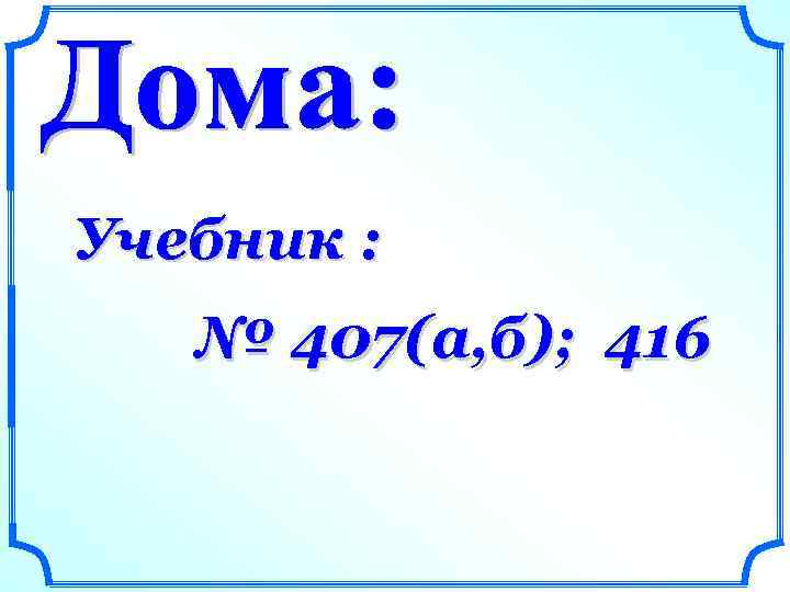 Учебник : № 407(а, б); 416 