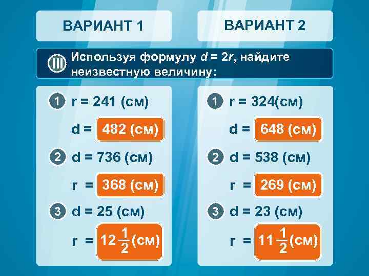 ВАРИАНТ 1 ВАРИАНТ 2 Используя формулу d = 2 r, найдите III неизвестную величину: