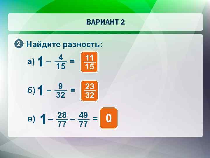 2 Найдите разность: а) б) в) 1 – 4 = 15 11 15 1