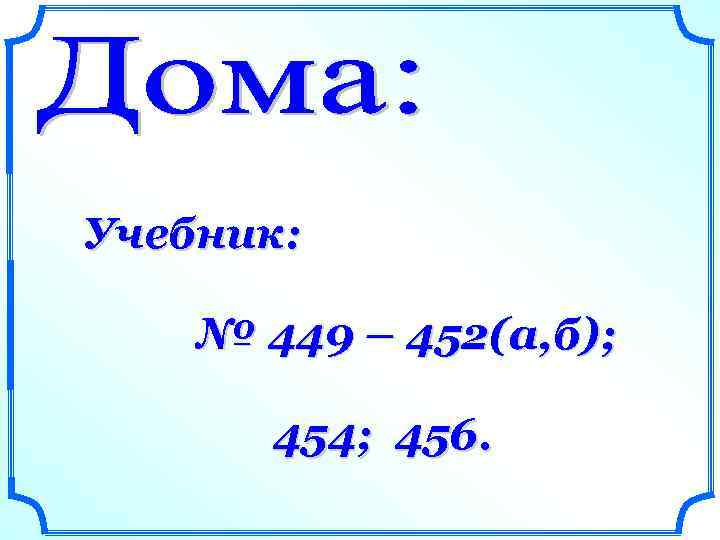 Учебник: № 449 – 452(а, б); 454; 456. 
