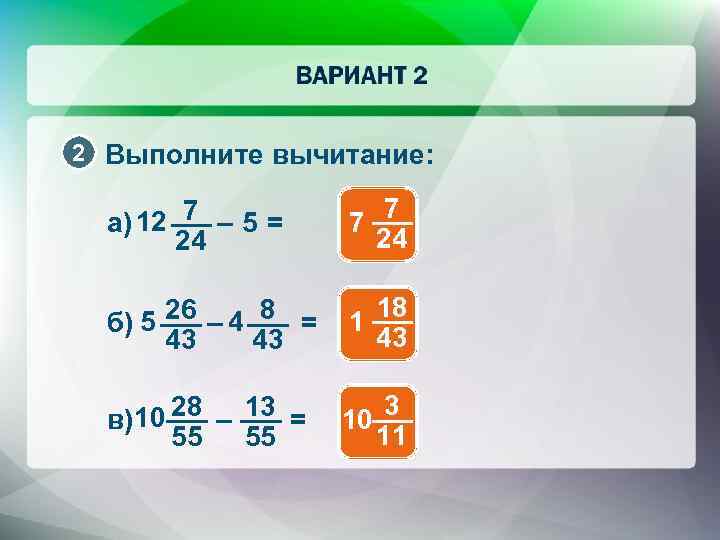 2 Выполните вычитание: 12 7 – 5 = а) 24 7 7 24 5