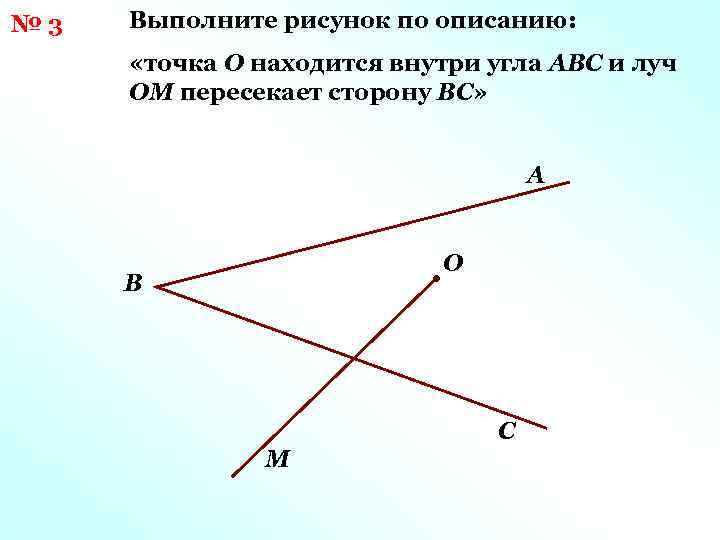 № 3 Выполните рисунок по описанию: «точка О находится внутри угла АВС и луч
