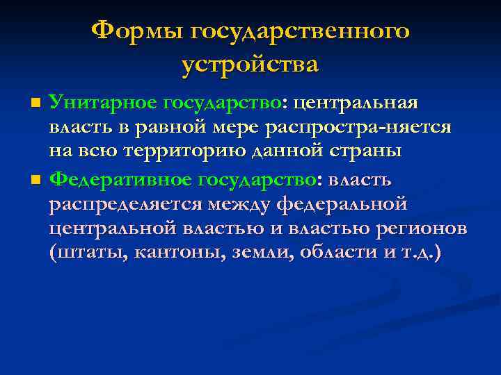Формы государственного устройства Унитарное государство: центральная власть в равной мере распростра-няется на всю территорию