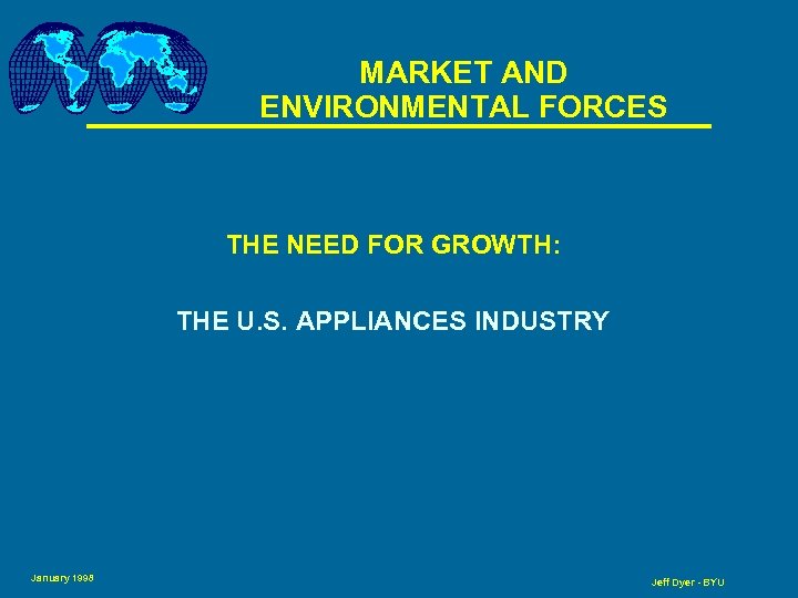MARKET AND ENVIRONMENTAL FORCES THE NEED FOR GROWTH: THE U. S. APPLIANCES INDUSTRY January