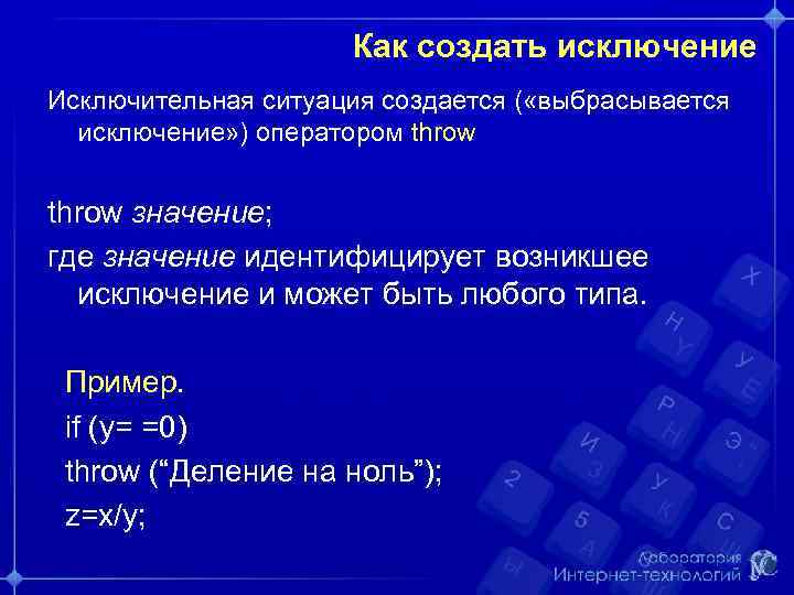 Как создать исключение Исключительная ситуация создается ( «выбрасывается исключение» ) оператором throw значение; где